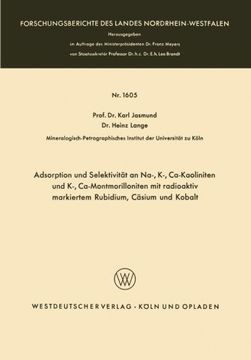 portada Adsorption und Selektivität an Na-, K-, Ca-Kaoliniten und K-, Ca-Montmorilloniten mit radioaktiv markiertem Rubidium, Cäsium und Kobalt ... Landes Nordrhein-Westfalen) (German Edition)