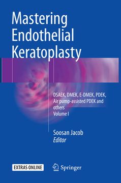 portada Mastering Endothelial Keratoplasty: Dsaek, Dmek, E-Dmek, Pdek, Air Pump-Assisted Pdek and Others, Volume I (en Inglés)