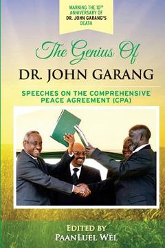 portada The Genius of Dr. John Garang: Speeches on the Comprehensive Peace Agreement (CPA) (en Inglés)