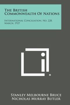 portada The British Commonwealth of Nations: International Conciliation, No. 228, March, 1927 (en Inglés)