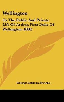 portada wellington: or the public and private life of arthur, first duke of wellington (1888) (in English)