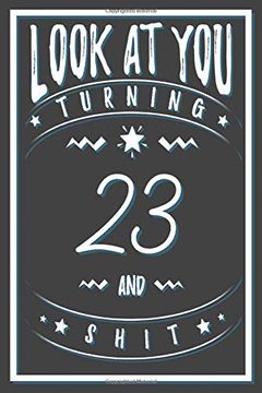 portada Look at you Turning 23 and Shit: 23 Years old Gifts. 23Rd Birthday Funny Gift for men and Women. Fun, Practical and Classy Alternative to a Card. (en Inglés)