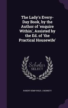 portada The Lady's Every-Day Book, by the Author of 'enquire Within', Assisted by the Ed. of 'the Practical Housewife'