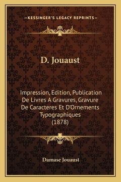 portada D. Jouaust: Impression, Edition, Publication De Livres A Gravures, Gravure De Caracteres Et D'Ornements Typographiques (1878) (en Francés)