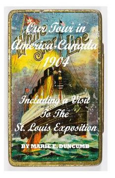portada Our Tour in America and Canada: Including A Visit to the St Louis Exposition 1904 (en Inglés)