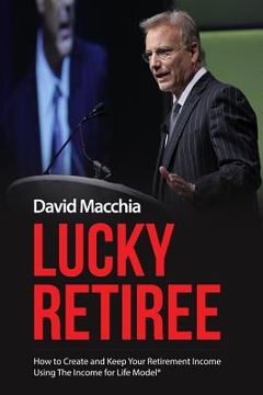 portada Lucky Retiree: How to Create and Keep Your Retirement Income with The Income for Life Model (in English)