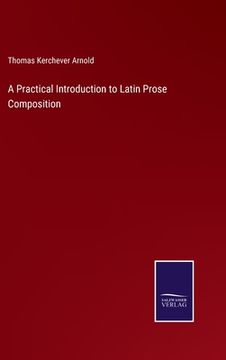 portada A Practical Introduction to Latin Prose Composition (en Inglés)