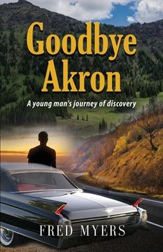 portada Goodbye Akron: A Young Man's Journey of Discovery (en Inglés)