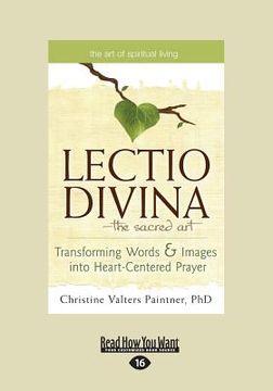 portada The Lectio Divina-The Sacred Art: Transforming Words & Images Into Heart-Centered Prayer (Large Print 16pt) (en Inglés)