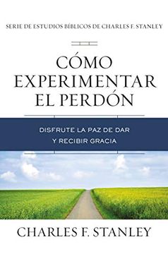 portada Cómo Experimentar El Perdón: Disfrute La Paz de Dar Y Recibir Gracia (in Spanish)