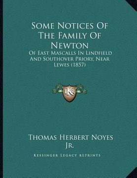portada some notices of the family of newton: of east mascalls in lindfield and southover priory, near lewes (1857) (en Inglés)