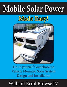 portada Mobile Solar Power Made Easy! Mobile 12 Volt off Grid Solar System Design and Installation. Rv'S, Vans, Cars and Boats! Do-It-Yourself Step by Step Instructions. (in English)