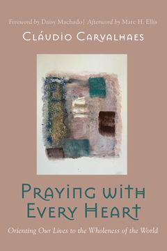 portada Praying With Every Heart: Orienting our Lives to the Wholeness of the World 