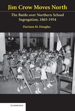 portada Jim Crow Moves North: The Battle Over Northern School Segregation, 1865-1954 (Cambridge Historical Studies in American law and Society) (in English)