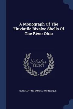 portada A Monograph Of The Fluviatile Bivalve Shells Of The River Ohio (en Inglés)