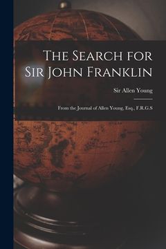 portada The Search for Sir John Franklin [microform]: From the Journal of Allen Young, Esq., F.R.G.S (en Inglés)