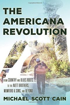 portada The Americana Revolution: From Country and Blues Roots to the Avett Brothers, Mumford & Sons, and Beyond (Roots of American Music: Folk, Americana, Blues, and Country)