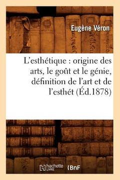 portada L'Esthétique: Origine Des Arts, Le Goût Et Le Génie, Définition de l'Art Et de l'Esthét (Éd.1878) (in French)