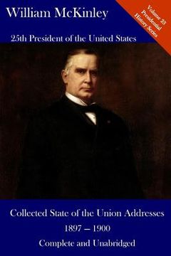 portada William McKinley: Collected State of the Union Addresses 1897 - 1900: Volume 23 of the Del Lume Executive History Series (en Inglés)