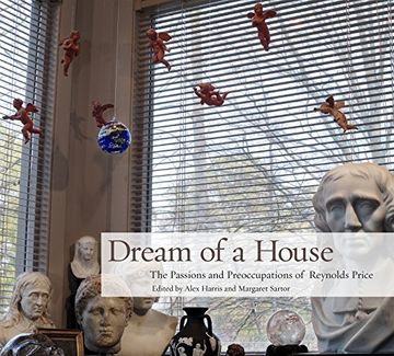 portada Dream of a House: The Passions and Preoccupations of Reynolds Price (in English)