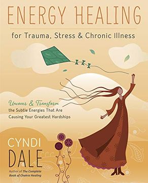 portada Energy Healing for Trauma, Stress and Chronic Illness: Uncover and Transform the Subtle Energies That are Causing Your Greatest Hardships (in English)