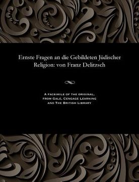 portada Ernste Fragen an Die Gebildeten Jüdischer Religion: Von Franz Delitzsch (en Alemán)
