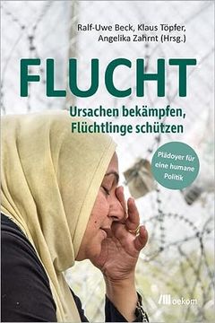 portada Flucht: Ursachen Bekämpfen, Flüchtlinge Schützen. Plädoyer für Eine Humane Politik (en Alemán)