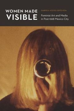 portada Women Made Visible: Feminist Art and Media in Post-1968 Mexico City (in English)