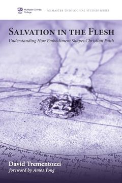 portada Salvation in the Flesh: Understanding how Embodiment Shapes Christian Faith (Mcmaster Theological Studies) (en Inglés)