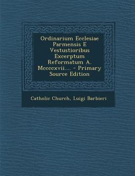 portada Ordinarium Ecclesiae Parmensis E Vestustioribus Excerptum Reformatum A. MCCCCXVII.... - Primary Source Edition (en Latin)