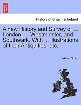 portada a new history and survey of ... london, ... westminster, and southwark. with ... illustrations of their antiquities, etc. (in English)