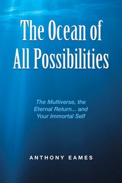 portada The Ocean of All Possibilities: The Multiverse, the Eternal Return... and Your Immortal Self (en Inglés)