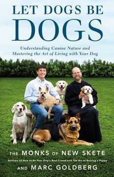 portada Let Dogs be Dogs: Understanding Canine Nature and Mastering the art of Living With Your dog 