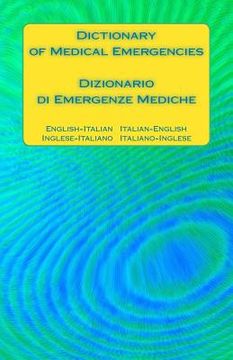 portada Dictionary of Medical Emergencies / Dizionario di Emergenze Mediche: English-Italian Italian-English / Inglese-Italiano Italiano-Inglese (in English)