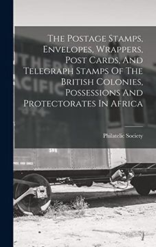 portada The Postage Stamps, Envelopes, Wrappers, Post Cards, and Telegraph Stamps of the British Colonies, Possessions and Protectorates in Africa (en Inglés)