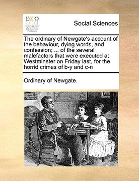 portada the ordinary of newgate's account of the behaviour, dying words, and confession; ... of the several malefactors that were executed at westminster on f (en Inglés)