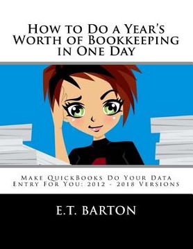 portada How to Do a Year's Worth of Bookkeeping in One Day: Make QuickBooks Do Your Data Entry For You: 2012 - 2018 Versions (en Inglés)
