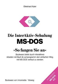 portada Die Interaktiv-Schulung Ms-DOS »So Fangen Sie An«: Bookware Bietet Durch Interaktives Arbeiten Mit Buch & Lernprogramm Den Einfachen Weg, Mit Ms-DOS V (in German)