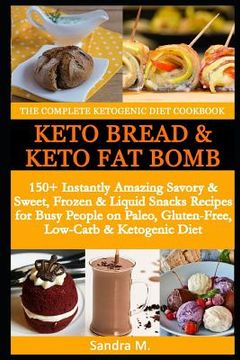 portada The Complete Ketogenic Diet Cookbook- Keto Bread & Keto Fat Bombs: 150+ Instantly Amazing Savory &sweet, Frozen & Liquid Snacks Recipes for Busy Peopl (en Inglés)