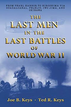 portada The Last men in the Last Battles of World war ii: From Pearl Harbor to Hiroshima via Guadalcanal, Peleliu, iwo Jima, and Okinawa (en Inglés)
