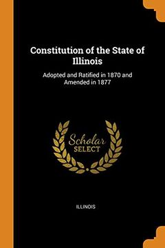 portada Constitution of the State of Illinois: Adopted and Ratified in 1870 and Amended in 1877 (en Inglés)