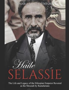 portada Haile Selassie: The Life and Legacy of the Ethiopian Emperor Revered as the Messiah by Rastafarians (en Inglés)