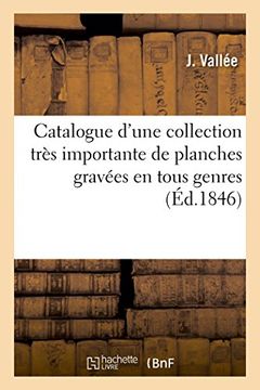 portada Catalogue D'une Collection Très Importante de Planches Gravées en Tous Genres, 2 de Vallee-J(Hachette Livre) (in French)