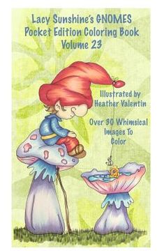 portada Lacy Sunshine's Gnomes Coloring Book Volume 23: Heather Valentin's Pocket Edition Whimsical Garden Gnomes Coloring For Adults and Children Of All Ages (en Inglés)