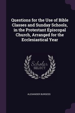 portada Questions for the Use of Bible Classes and Sunday Schools, in the Protestant Episcopal Church, Arranged for the Ecclesiastical Year (en Inglés)