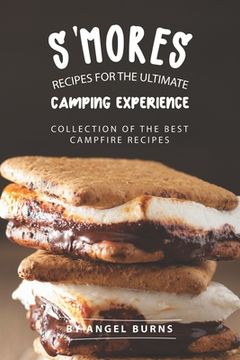 portada S'mores Recipes for The Ultimate Camping Experience: Collection of The Best Campfire Recipes
