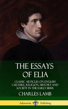 portada The Essays of Elia: Classic Articles on English Culture, Religion, History and Society in the early 1800s (Hardcover) (en Inglés)