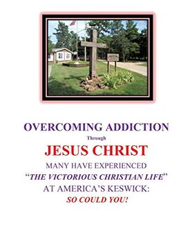portada Overcoming Addiction Through Jesus Christ: Many Have Experienced "The Victorious Christian Life" at America'S Keswick: So Could You! (0) (in English)