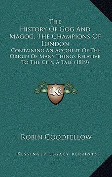portada the history of gog and magog, the champions of london: containing an account of the origin of many things relative to the city, a tale (1819) (in English)