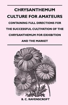 portada chrysanthemum culture for amateurs: containing full directions for the successful cultivation of the chrysanthemum for exhibition and the market (in English)